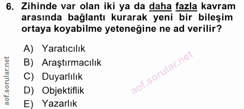 6. soru: Zihinde var olan iki ya da daha fazla kavram arasında bağlantı kurarak yeni bir bileşim ortaya koyabilme yeteneğine n…