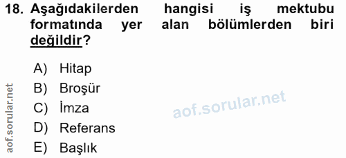 18. soru: Aşağıdakilerden hangisi is mektubu formatında yer alan bölümlerden biri değildir? A) Hitap B) Broşür c) Imza D) Refer…
