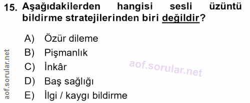 15. soru: Aşağıdakilerden hangisi sesli üzüntü bildirme stratejilerinden biri değildir? A) Özür dileme B) Pişmanlık C) Inkâr D)…