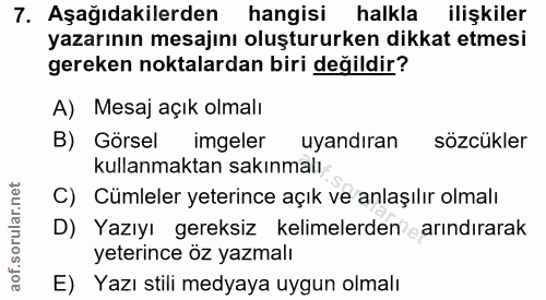 7. soru: Aşağıdakilerden hangisi halkla ilişkiler yazarının mesajını oluştururken dikkat etmesi gereken noktalardan biri değil…