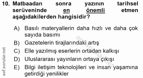 10. soru: Matbaadan sonra yazının tarihsel serüveninde en önemli etmen aşağıdakilerden hangisidir? A) Basılı materyallerin daha…