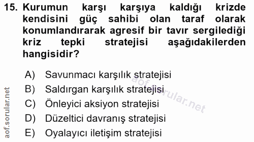 15. soru: Kurumun karşı karşıya kaldığı krizde kendisini güç sahibi olan taraf olarak konumlandırarak agresif bir tavır sergile…