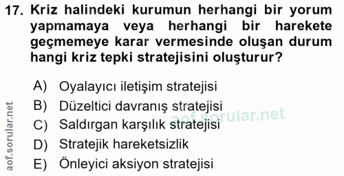 17. soru: Kriz halindeki kurumun herhangi bir yorum yapmamaya veya herhangi bir harekete geçmemeye karar vermesinde oluşan duru…