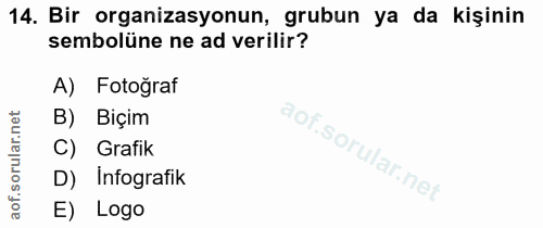 14. soru: Bir organizasyonun, grubun ya da kişinin sembolüne ne ad verilir? A) Fotoğraf B) Biçim C) Grafik l D) Infografik E) Logo