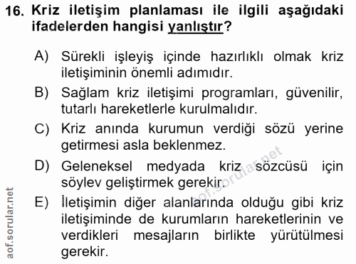 16. soru: Kriz iletişim planlaması ile ilgili aşağıdaki ifadelerden hangisi yanlıştır? A) Sürekli işleyiş içinde hazırlıklı olm…