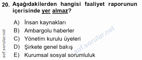 20. soru: Aşağıdakilerden hangisi faaliyet raporunun içerisinde yer almaz? A) Insan kaynakları B) Ambargolu haberler orular.net…