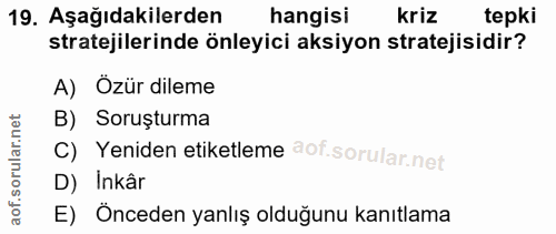 19. soru: Aşağıdakilerden hangisi kriz tepki stratejilerinde önleyici aksiyon stratejisidir? A) Ozür dileme B) Soruşturma C) Ye…