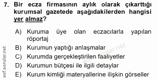 7. soru: Bir ecza firmasının aylık olarak çıkarttığı kurumsal gazetede aşağıdakilerden hangisi yer almaz? A) Kuruma üye olan e…