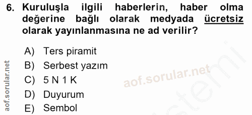 6. soru: Kuruluşla ilgili haberlerin, haber olma değerine bağlı olarak medyada ücretsiz olarak yayınlanmasına ne ad verilir? A…