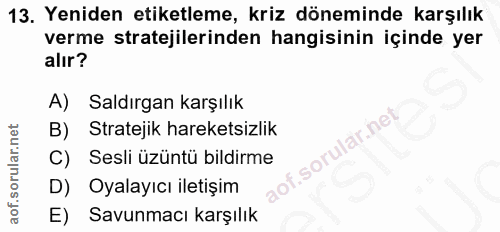 13. soru: Yeniden etiketleme, kriz döneminde karşılık verme stratejilerinden hangisinin içinde yer alır? A) Saldırgan karşılık…