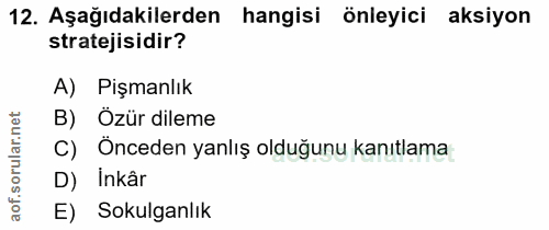 12. soru: Aşağıdakilerden hangisi önleyici aksiyon stratejisidir? A) Pişmanlık B) Özür dileme ar. C) Önceden yanlış olduğunu ka…