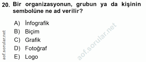 20. soru: Bir organizasyonun, grubun ya da kişinin sembolüne ne ad verilir? A) Infografik B) Biçim Grafik D) Fotoğraf E) Logo