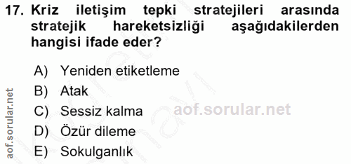 17. soru: Kriz iletişim tepki stratejileri arasında stratejik hareketsizliği aşağıdakilerden hangisi ifade eder? A) Yeniden eti…