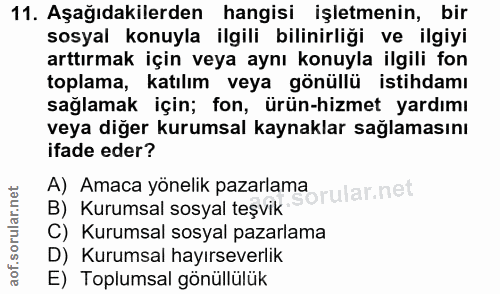 11. soru: Aşağıdakilerden hangisi işletmenin, bir sosyal konuyla ilgili bilinirliği ve ilgiyi arttırmak için veya aynı konuyla…