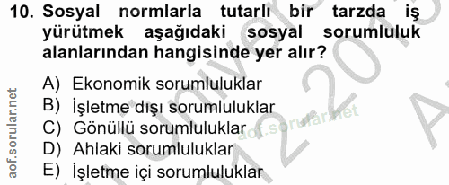 10. soru: Sosyal normlarla tutarlı bir tarzda iş yürütmek aşağıdaki sosyal sorumluluk alanlarından hangisinde yer alır? A) Ekon…