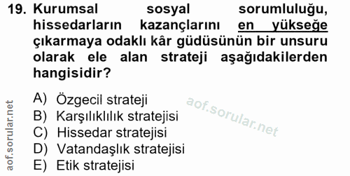 19. soru: Kurumsal sosyal sorumluluğu, hissedarların kazançlarını en yükseğe çıkarmaya odaklı kår güdüsünün bir unsuru olarak e…
