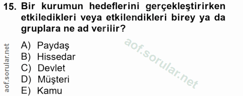 15. soru: Bir kurumun hedeflerini gerçekleştirirken etkiledikleri veya etkilendikleri birey ya da gruplara ne ad verilir? A) Pa…