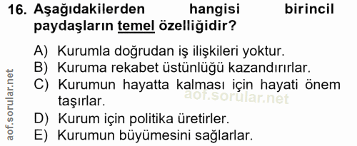 16. soru: Aşağıdakilerden hangisi birincil paydaşların temel özelliğidir? A) Kurumla doğrudan iş ilişkileri yoktur. B) Kuruma r…