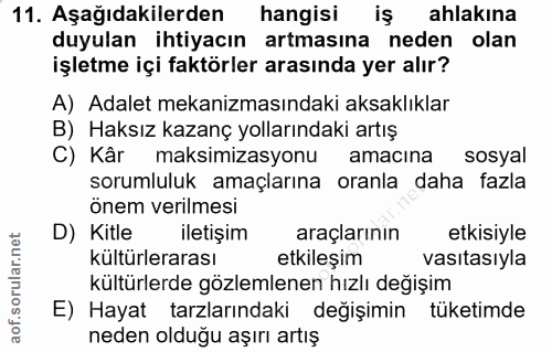 11. soru: Aşağıdakilerden hangisi iş ahlakına duyulan ihtiyacın artmasına neden olan işletme içi faktörler arasında yer alır? A…