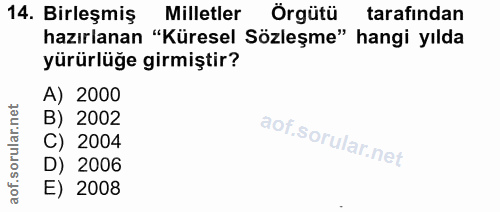 14. soru: Birleşmiş Milletler Örgütü tarafından hazırlanan "Küresel Sözleşme" hangi yılda yürürlüğe girmiştir? A) 2000 B) 2002…