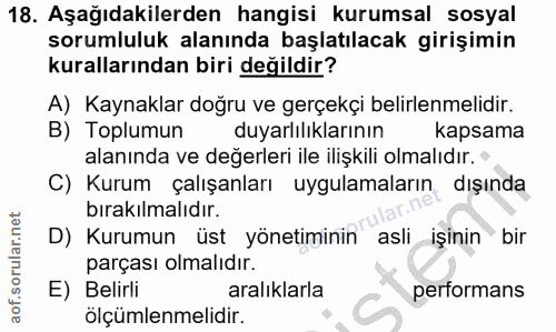 18. soru: Aşağıdakilerden hangisi kurumsal sosyal sorumluluk alanında başlatılacak girişimin kurallarından biri değildir? A) Ka…