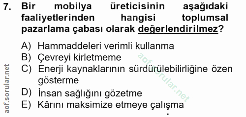 7. soru: Bir mobilya üreticisinin aşağıdaki faaliyetlerinden hangisi toplumsal pazarlama çabası olarak değerlendirilmez? A) Ha…