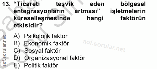 13. soru: "Ticareti teşvik eden bölgesel entegrasyonların artması" işletmelerin küreselleşmesinde hangi faktörün etkisidir? A)…