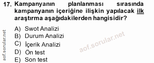17. soru: Kampanyanın planlanması sırasında kampanyanın içeriğine ilişkin yapılacak ilk araştırma aşağıdakilerden hangisidir? A…