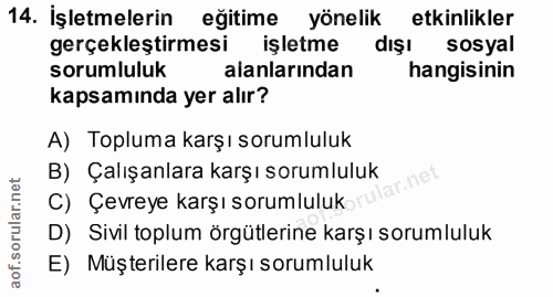 14. soru: İşletmelerin eğitime yönelik etkinlikler gerçekleştirmesi işletme dışı sosyal sorumluluk alanlarından hangisinin kaps…
