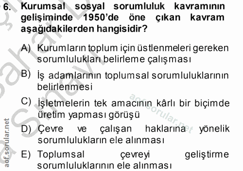 6. soru: Kurumsal sosyal sorumluluk kavramının gelişiminde 1950'de öne çıkan kavram aşağıdakilerden hangisidir? A) Kurumların…