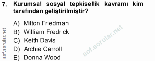 7. soru: Kurumsal sosyal tepkisellik kavramı kim tarafından geliştirilmiştir? A) Milton Friedman B) William Fredrick C) Keith…