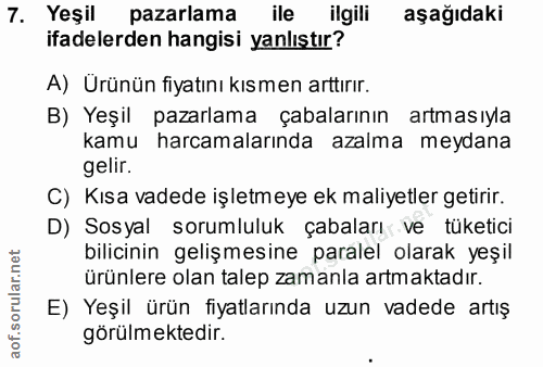 7. soru: Yeşil pazarlama ile ilgili aşağıdaki ifadelerden hangisi yanlıştır? A) Ürünün fiyatını kısmen arttırır. B) Yeşil paza…