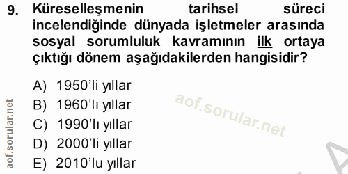 9. soru: Küreselleşmenin tarihsel süreci incelendiğinde dünyada işletmeler arasında sosyal sorumluluk kavramının ilk ortaya çı…