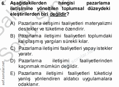 6. soru: Aşağıdakilerden hangisi pazarlama iletişimine yöneltilen toplumsal düzeydeki eleştirilerden biri değildir? A) Pazarla…