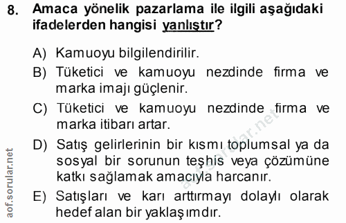 8. soru: Amaca yönelik pazarlama ile ilgili aşağıdaki ifadelerden hangisi yanlıştır? A) Kamuoyu bilgilendirilir. B) Tüketici v…