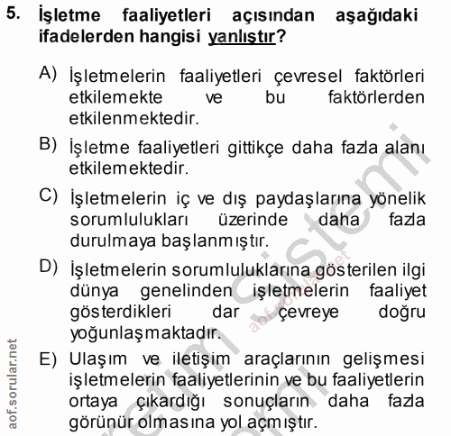 5. soru: İşletme faaliyetleri açısından aşağıdaki ifadelerden hangisi yanlıstır? A) İşletmelerin faaliyetleri çevresel faktörl…