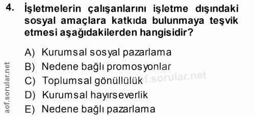 4. soru: İşletmelerin çalışanlarını işletme dışındaki sosyal amaçlara katkıda bulunmaya teşvik etmesi aşağıdakilerden hangisid…