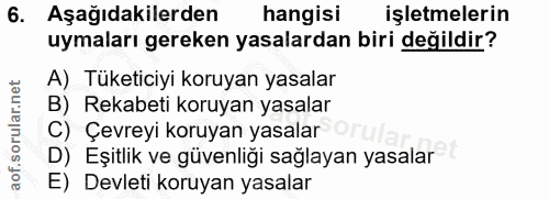 6. soru: Aşağıdakilerden hangisi işletmelerin uymaları gereken yasalardan biri değildir? A) Tüketiciyi koruyan yasalar B) Reka…
