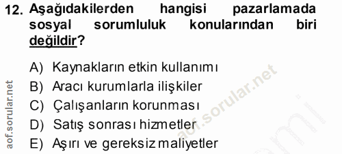 12. soru: Aşağıdakilerden hangisi pazarlamada sosyal sorumluluk konularından biri değildir? A) Kaynakların etkin kullanımı B) A…