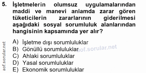 5. soru: İşletmelerin olumsuz uygulamalarından maddi ve manevi anlamda zarar gören tüketicilerin zararlarının giderilmesi aşağ…