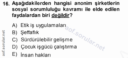 16. soru: Aşağıdakilerden hangisi anonim şirketlerin sosyal sorumluluğu kavramı ile elde edilen faydalardan biri değildir? A) E…