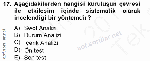 17. soru: Aşağıdakilerden hangisi kuruluşun çevresi ile etkileşim içinde sistematik olarak incelendiği bir yöntemdir? A) Swot A…