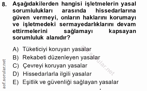 8. soru: Aşağıdakilerden hangisi işletmelerin yasal sorumlulukları arasında hissedarlarına güven vermeyi, onların haklarını ko…