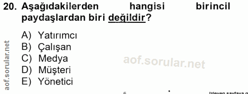 20. soru: Aşağıdakilerden hangisi birincil paydaşlardan biri değildir? A) Yatırımcı B) Çalışan C) Medya D) Müşteri E) Yönetici
