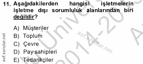11. soru: Aşağıdakilerden hangisi işletmelerin işletme dışı sorumluluk alanlarından biri değildir? A) Müşteriler B) Toplum Port…