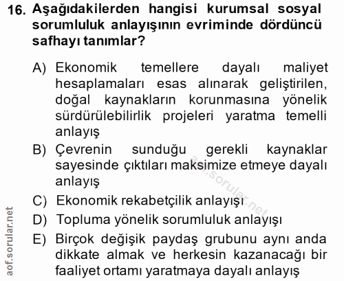 16. soru: Aşağıdakilerden hangisi kurumsal sosyal sorumluluk anlayışının evriminde dördüncü safhayı tanımlar? A) Ekonomik temel…