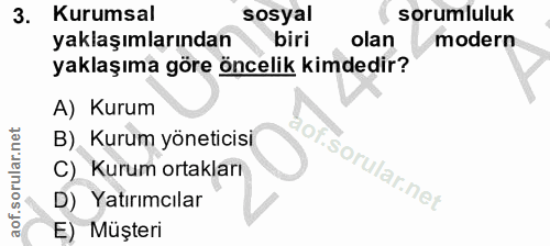3. soru: Kurumsal sosyal sorumluluk yaklaşımlarından biri olan modern yaklaşıma göre öncelik kimdedir? A) Kurum B) Kurum yönet…
