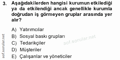 3. soru: Aşağıdakilerden hangisi kurumun etkilediği ya da etkilendiği ancak genellikle kurumla doğrudan iş görmeyen gruplar ar…