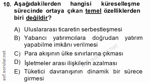 10. soru: Aşağıdakilerden hangisi küreselleşme sürecinde ortaya çıkan temel özelliklerden biri değildir? A) Uluslararası ticare…