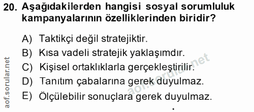 20. soru: Aşağıdakilerden hangisi sosyal sorumluluk kampanyalarının özelliklerinden biridir? A) Taktikçi değil stratejiktir. B)…